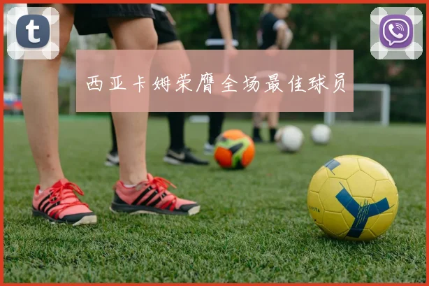 西亚卡姆荣膺全场最佳球员