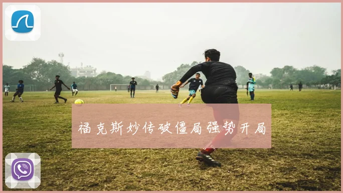 福克斯妙传破僵局强势开局
