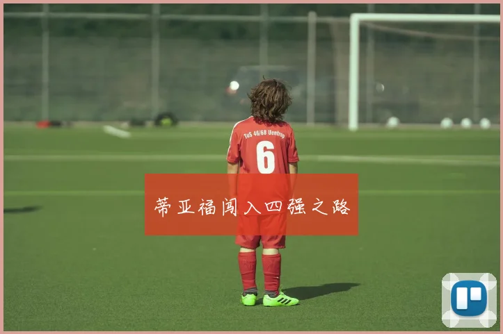 蒂亚福闯入四强之路
