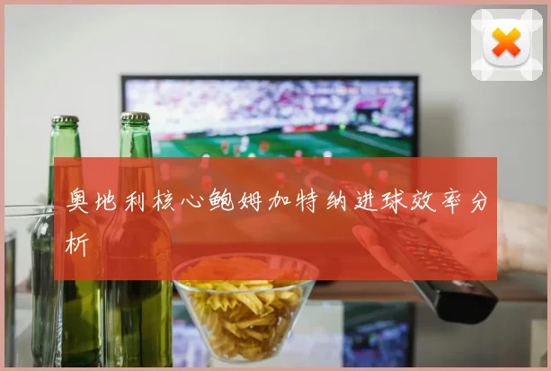 奥地利核心鲍姆加特纳进球效率分析