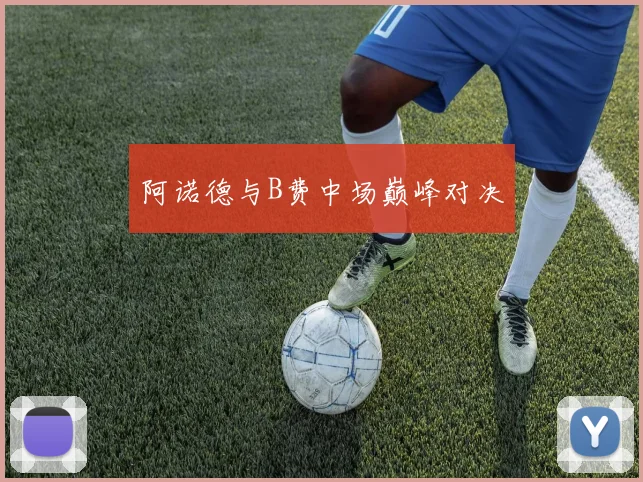 阿诺德与B费中场巅峰对决
