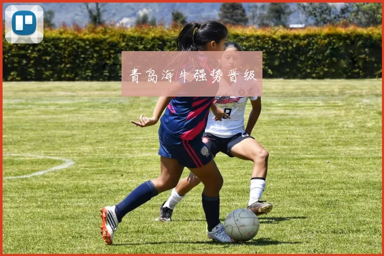 青岛海牛强势晋级