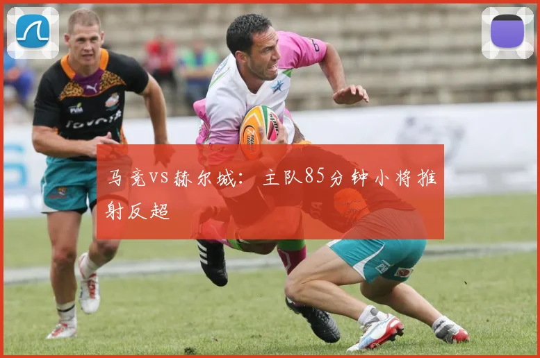 马竞vs赫尔城:主队85分钟小将推射反超