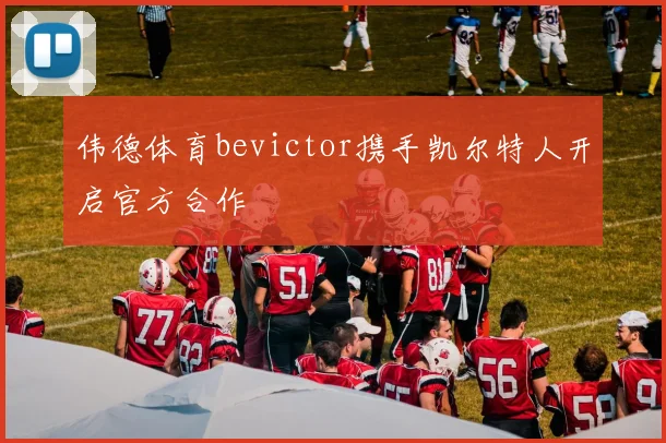 伟德体育bevictor携手凯尔特人开启官方合作