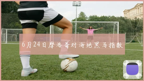 6月24日摩洛哥对海地黑马指数