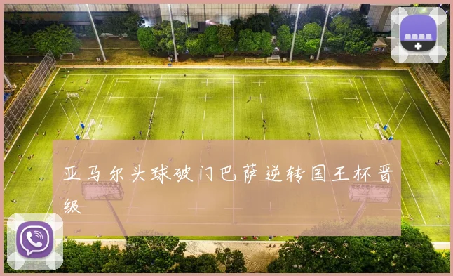 亚马尔头球破门巴萨逆转国王杯晋级
