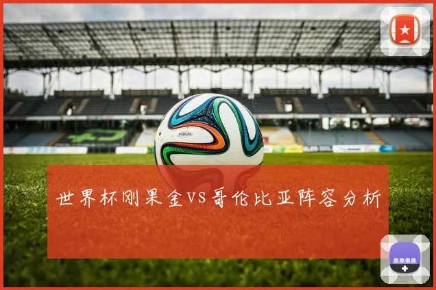 世界杯刚果金vs哥伦比亚阵容分析