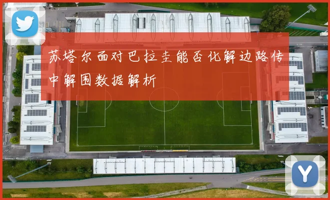 苏塔尔面对巴拉圭能否化解边路传中解围数据解析